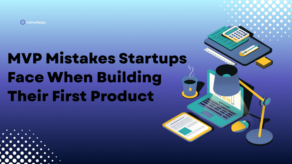 MVP Mistakes Startups Face When Building Their First Product - 1-min